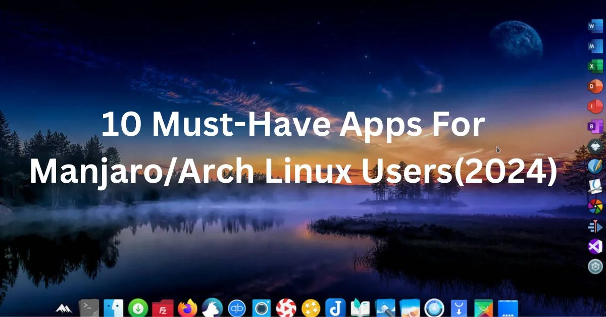 10 Must-Have Apps For Manjaro/Arch